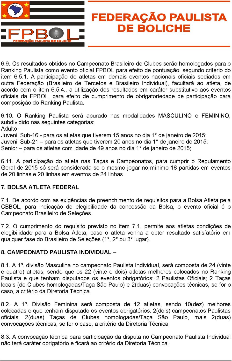, a utilização dos resultados em caráter substitutivo aos eventos oficiais da FPBOL, para efeito de cumprimento de obrigatoriedade de participação para composição do Ranking Paulista. 6.10.