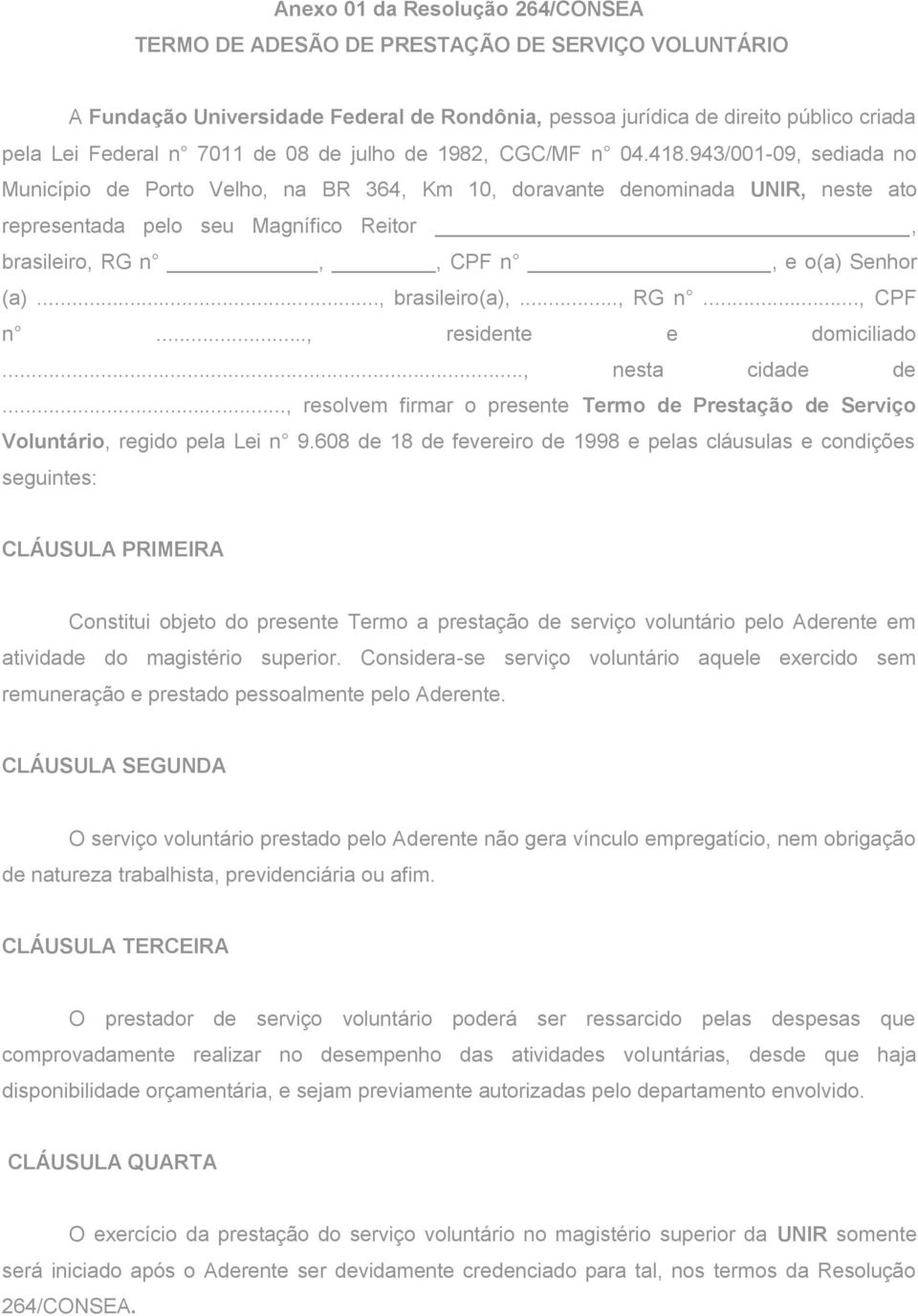 943/001-09, sediada no Município de Porto Velho, na BR 364, Km 10, doravante denominada UNIR, neste ato representada pelo seu Magnífico Reitor, brasileiro, RG n,, CPF n, e o(a) Senhor (a).