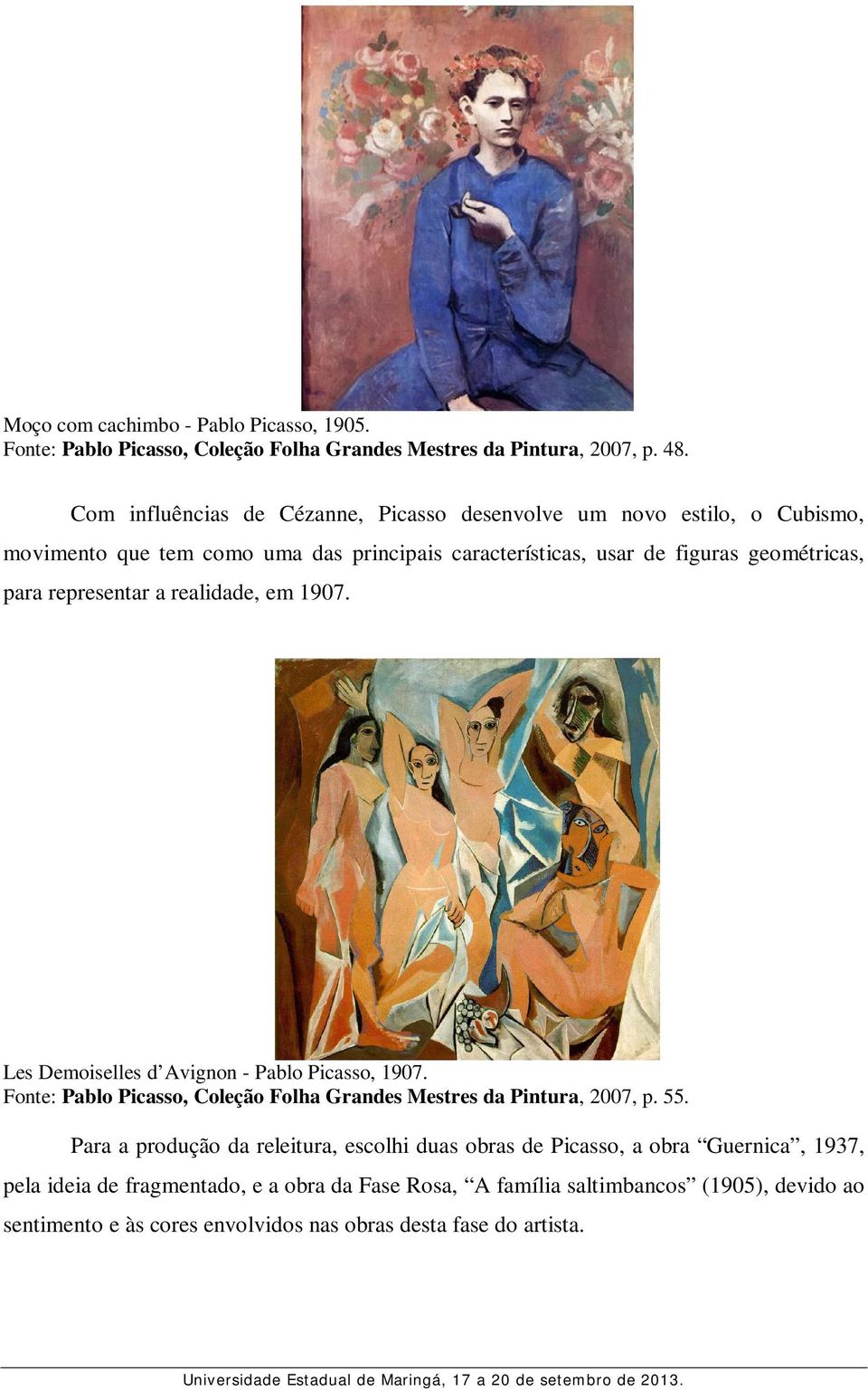 representar a realidade, em 1907. Les Demoiselles d Avignon - Pablo Picasso, 1907. Fonte: Pablo Picasso, Coleção Folha Grandes Mestres da Pintura, 2007, p. 55.