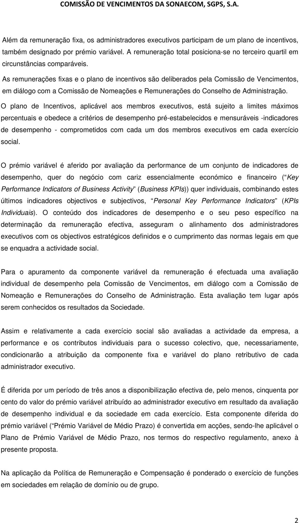 As remunerações fixas e o plano de incentivos são deliberados pela Comissão de Vencimentos, em diálogo com a Comissão de Nomeações e Remunerações do Conselho de Administração.