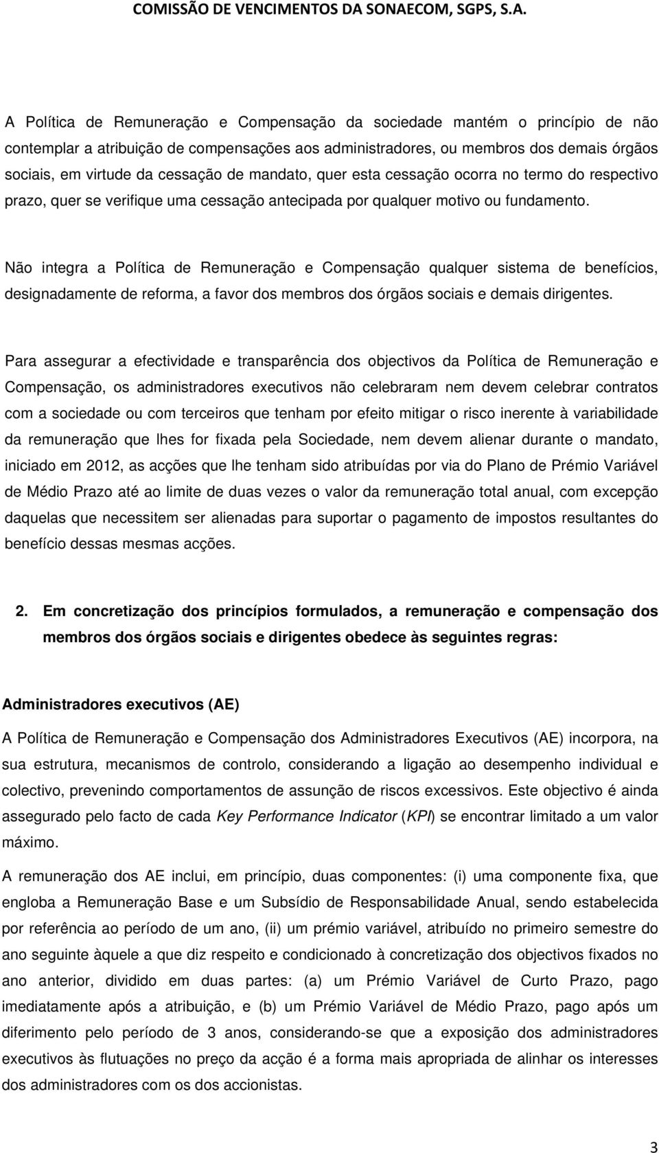 em virtude da cessação de mandato, quer esta cessação ocorra no termo do respectivo prazo, quer se verifique uma cessação antecipada por qualquer motivo ou fundamento.