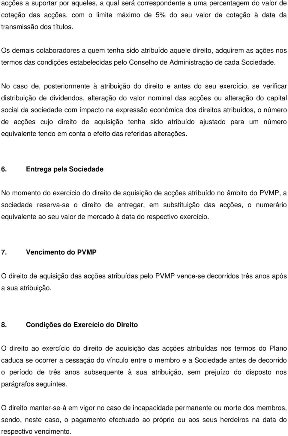 No caso de, posteriormente à atribuição do direito e antes do seu exercício, se verificar distribuição de dividendos, alteração do valor nominal das acções ou alteração do capital social da sociedade