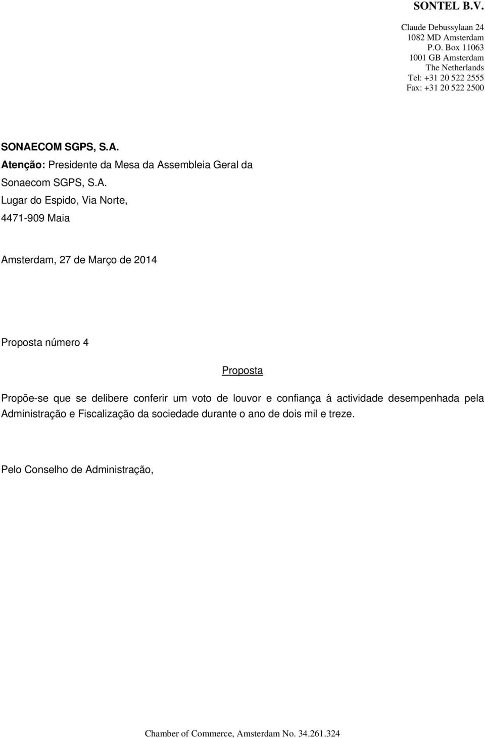 2014 Proposta número 4 Proposta Propõe-se que se delibere conferir um voto de louvor e confiança à actividade desempenhada pela Administração e