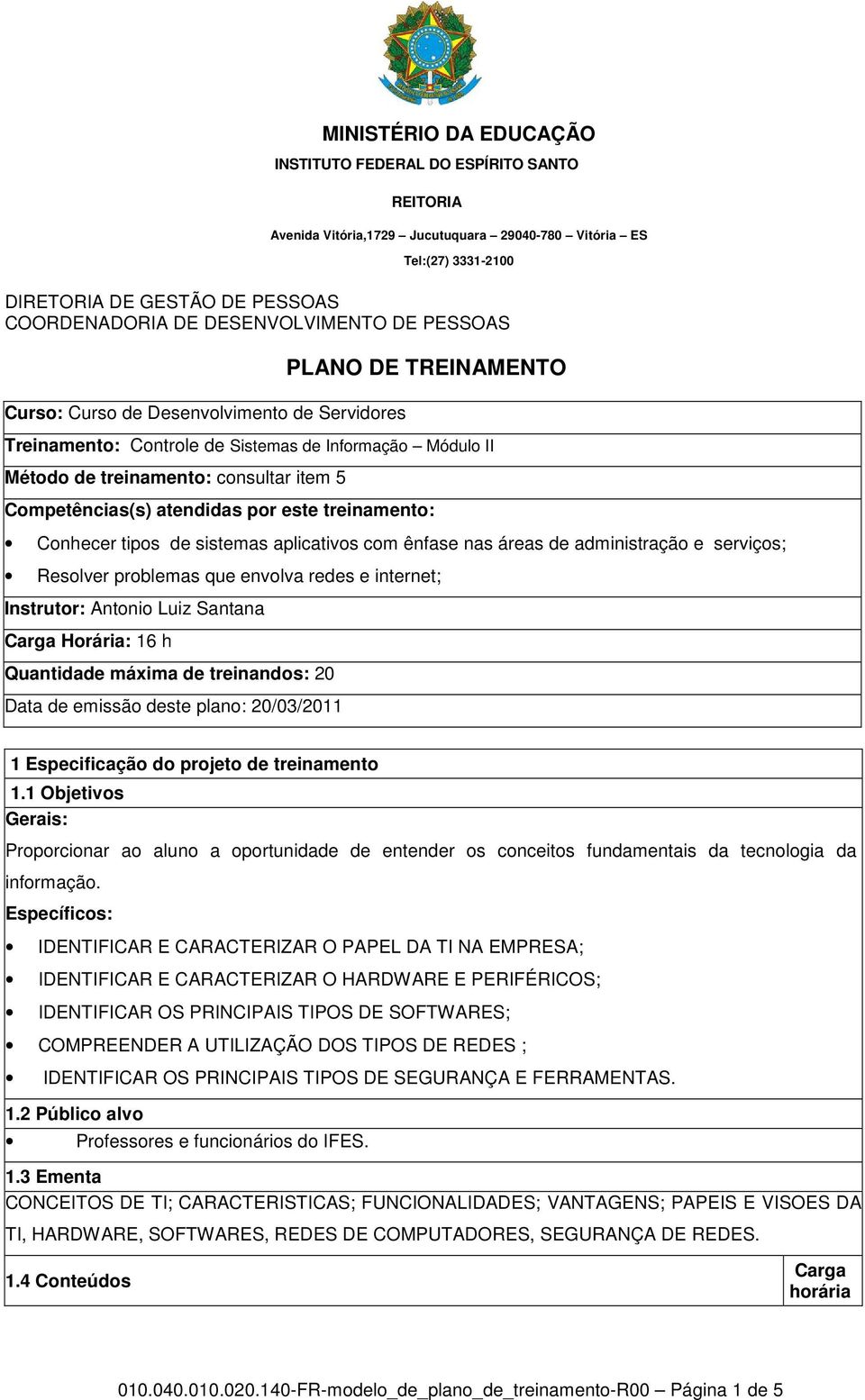 envolva redes e internet; Instrutor: Antonio Luiz Santana Carga Horária: 16 h Quantidade máxima de treinandos: 20 Data de emissão deste plano: 20/03/2011 1 Especificação do projeto de treinamento 1.