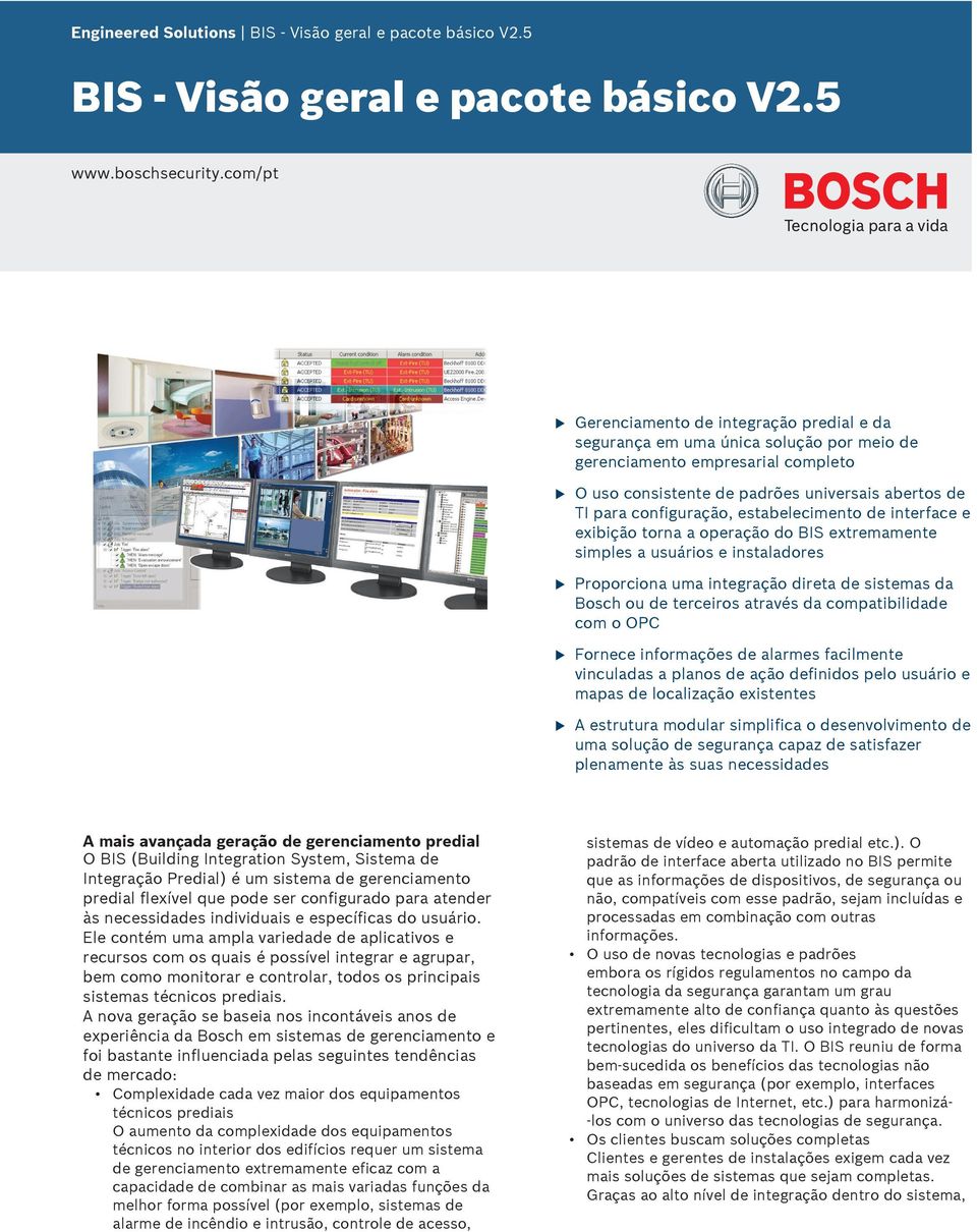 estabelecimento de interface e exibição torna a operação do BIS extremamente simples a sários e instaladores Proporciona ma integração direta de sistemas da Bosch o de terceiros através da