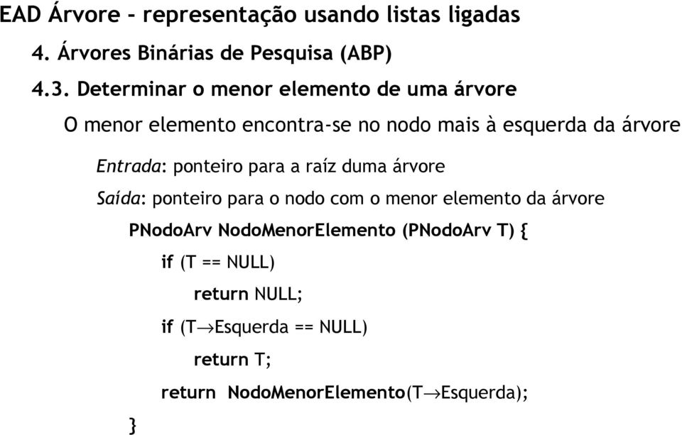 para o nodo com o menor elemento da árvore PNodoArv NodoMenorElemento (PNodoArv T) {