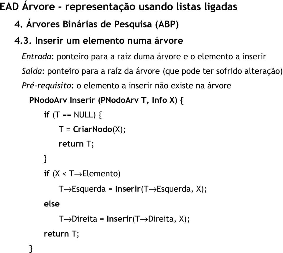 elemento a inserir não existe na árvore PNodoArv Inserir (PNodoArv T, Info X) { if (T == NULL) { T =