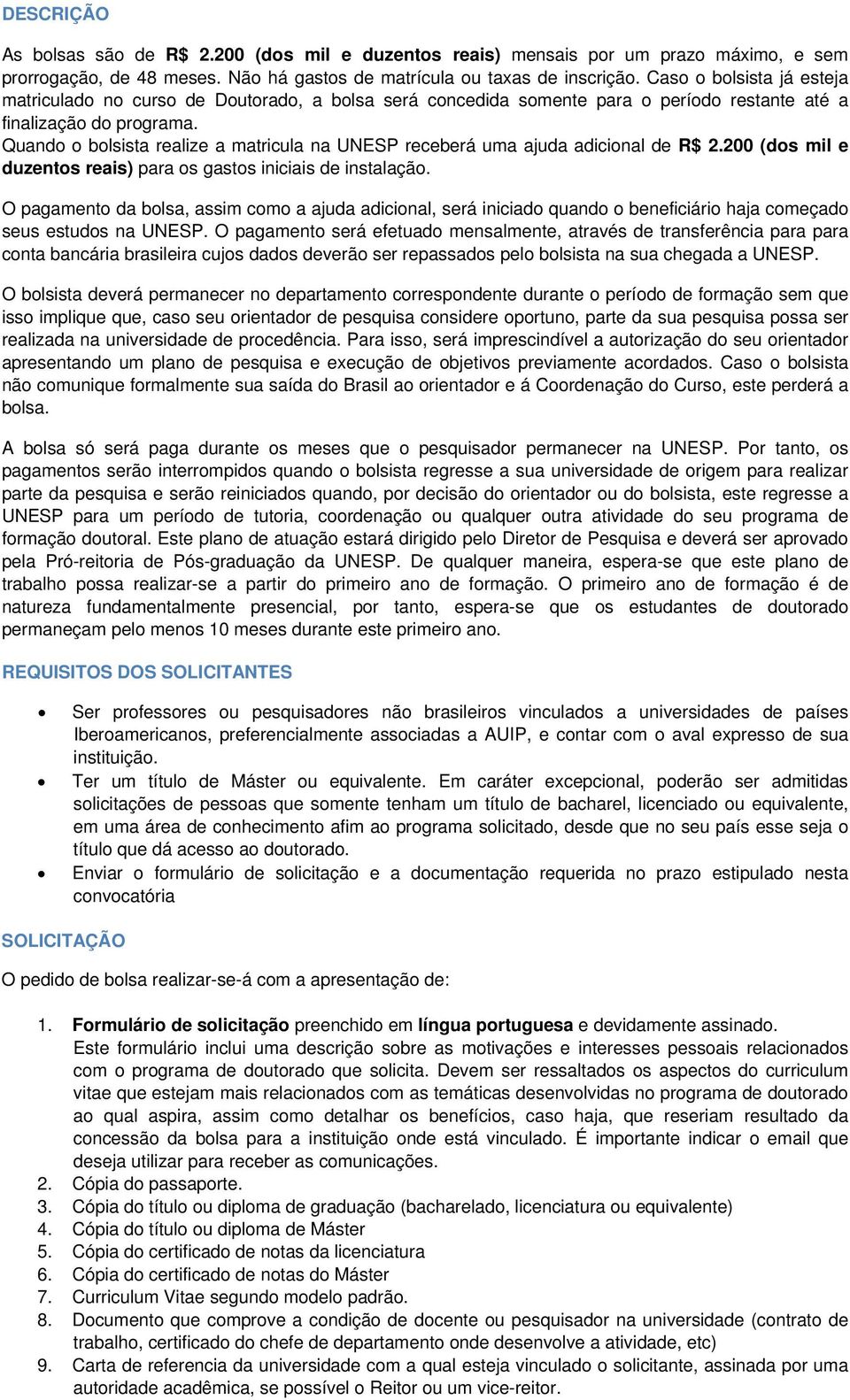 Quando o bolsista realize a matricula na UNESP receberá uma ajuda adicional de R$ 2.200 (dos mil e duzentos reais) para os gastos iniciais de instalação.