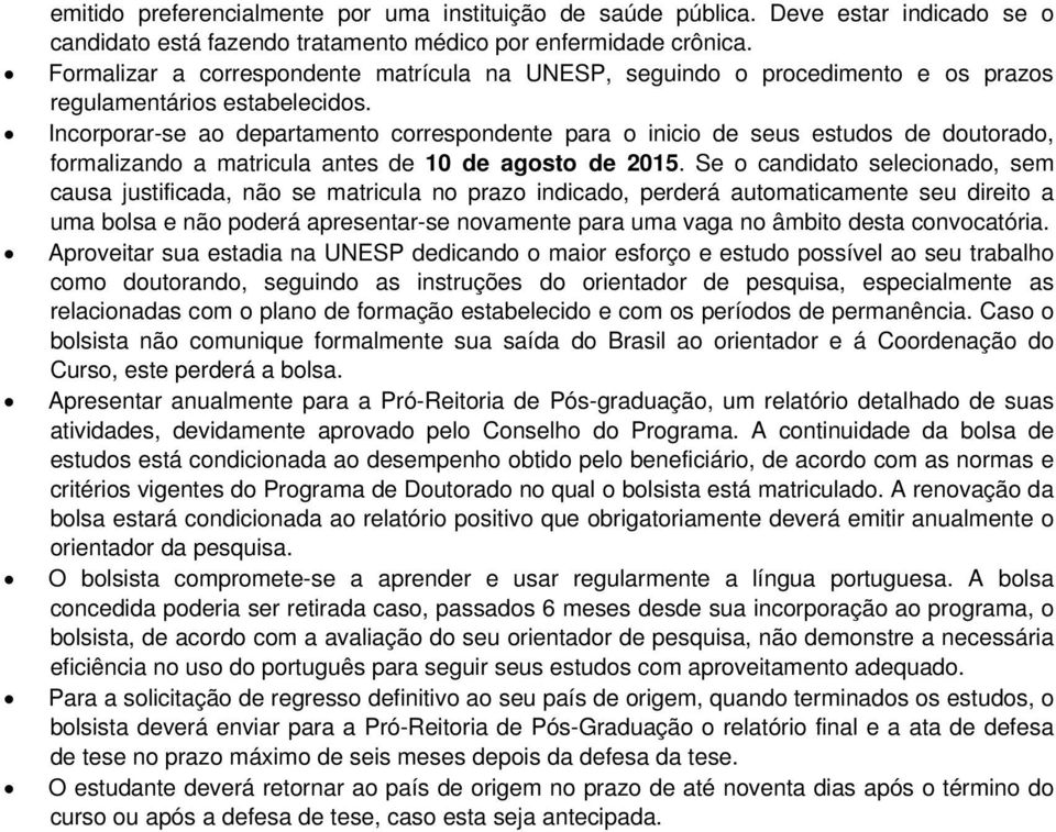 Incorporar-se ao departamento correspondente para o inicio de seus estudos de doutorado, formalizando a matricula antes de 10 de agosto de 2015.