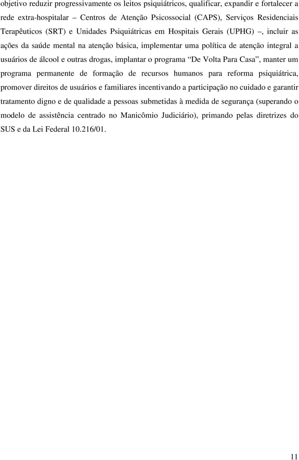 programa De Volta Para Casa, manter um programa permanente de formação de recursos humanos para reforma psiquiátrica, promover direitos de usuários e familiares incentivando a participação no cuidado