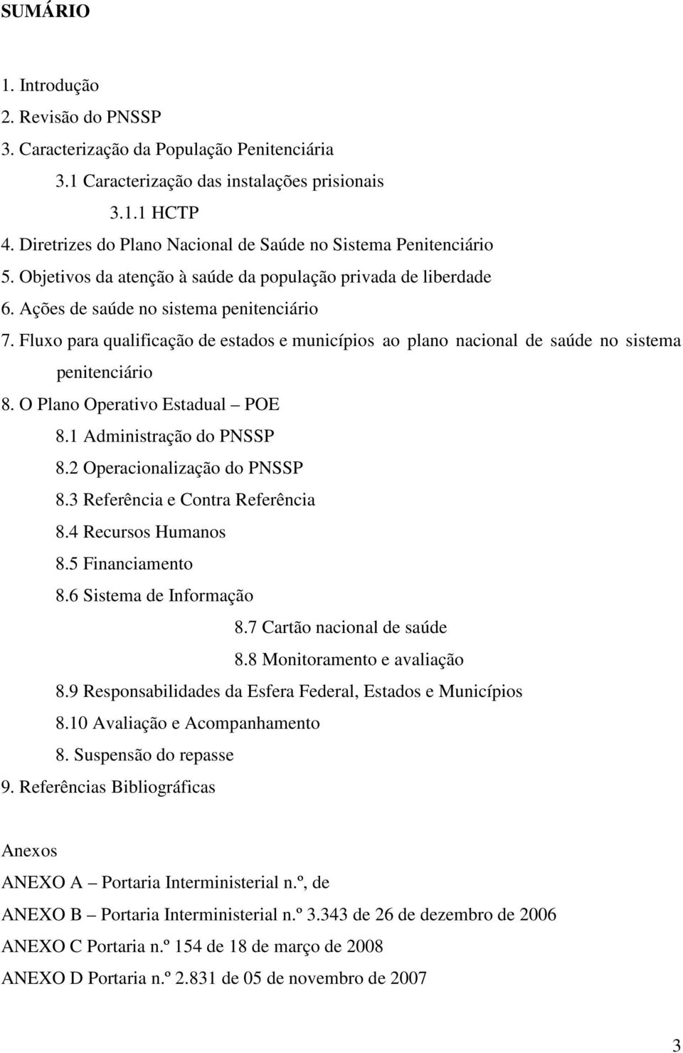 Fluxo para qualificação de estados e municípios ao plano nacional de saúde no sistema penitenciário 8. O Plano Operativo Estadual POE 8.1 Administração do PNSSP 8.2 Operacionalização do PNSSP 8.