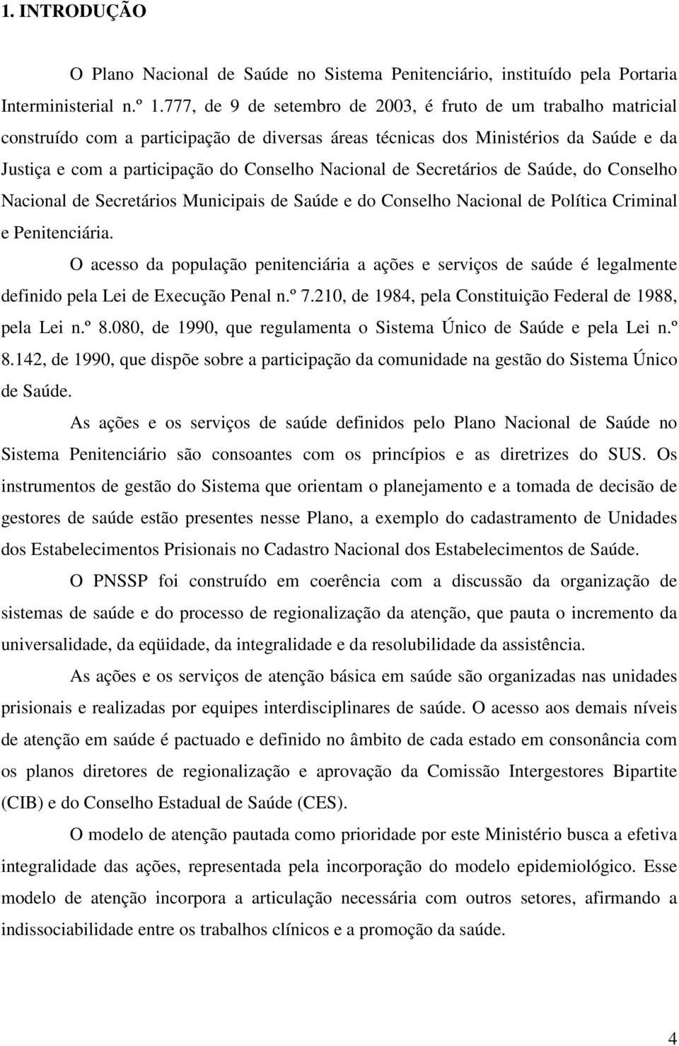 Nacional de Secretários de Saúde, do Conselho Nacional de Secretários Municipais de Saúde e do Conselho Nacional de Política Criminal e Penitenciária.