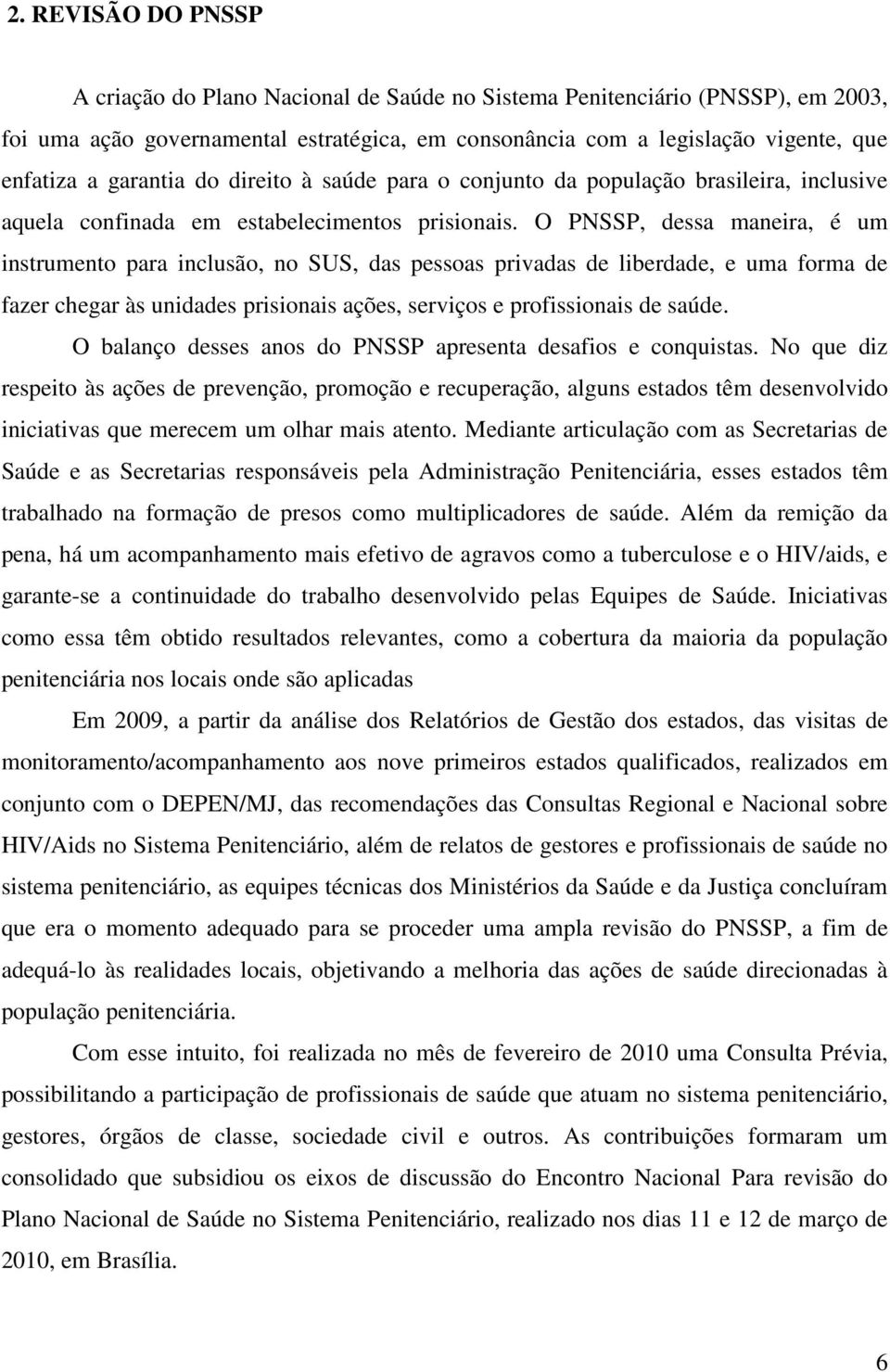 O PNSSP, dessa maneira, é um instrumento para inclusão, no SUS, das pessoas privadas de liberdade, e uma forma de fazer chegar às unidades prisionais ações, serviços e profissionais de saúde.