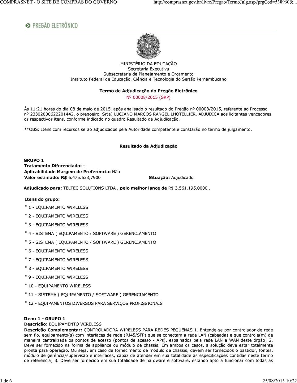 pregoeiro, Sr(a) LUCIANO MARCOS RANGEL LHOTELLIER, ADJUDICA aos licitantes vencedores os respectivos itens, conforme indicado no quadro Resultado da Adjudicação **OBS: Itens com recursos serão