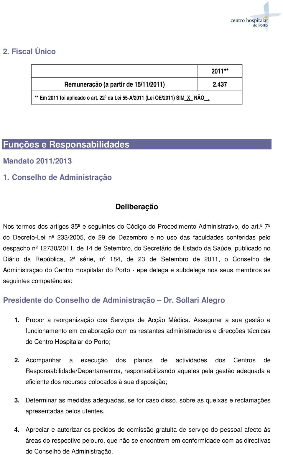 º 7º do Decreto-Lei nº 233/2005, de 29 de Dezembro e no uso das faculdades conferidas pelo despacho nº 12730/2011, de 14 de Setembro, do Secretário de Estado da Saúde, publicado no Diário da