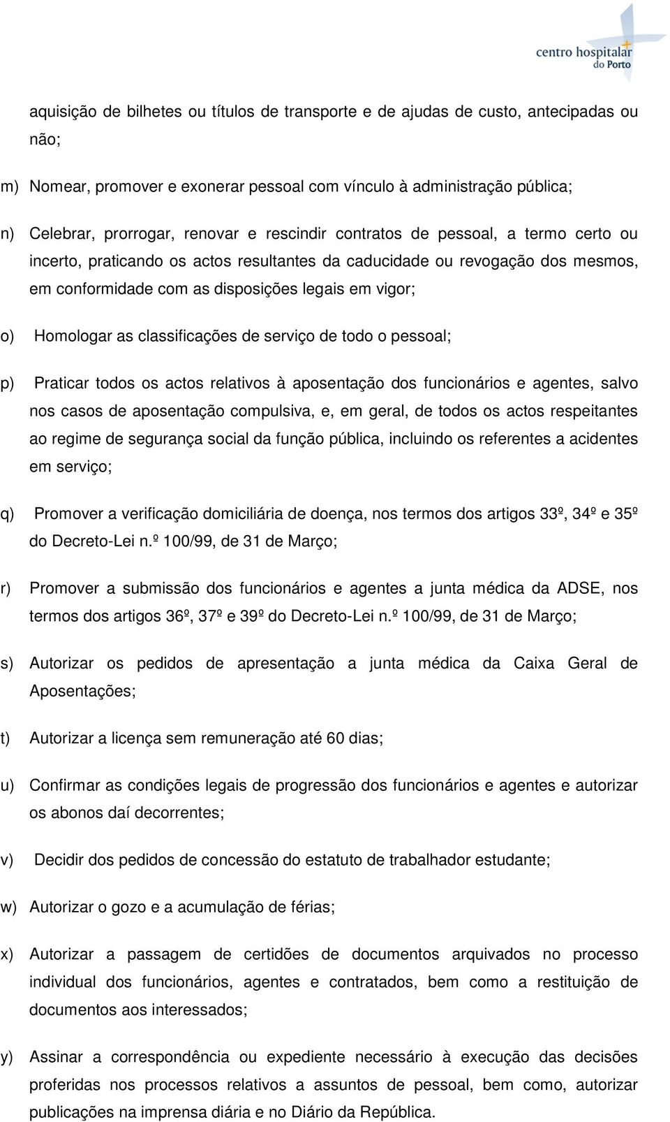 classificações de serviço de todo o pessoal; p) Praticar todos os actos relativos à aposentação dos funcionários e agentes, salvo nos casos de aposentação compulsiva, e, em geral, de todos os actos