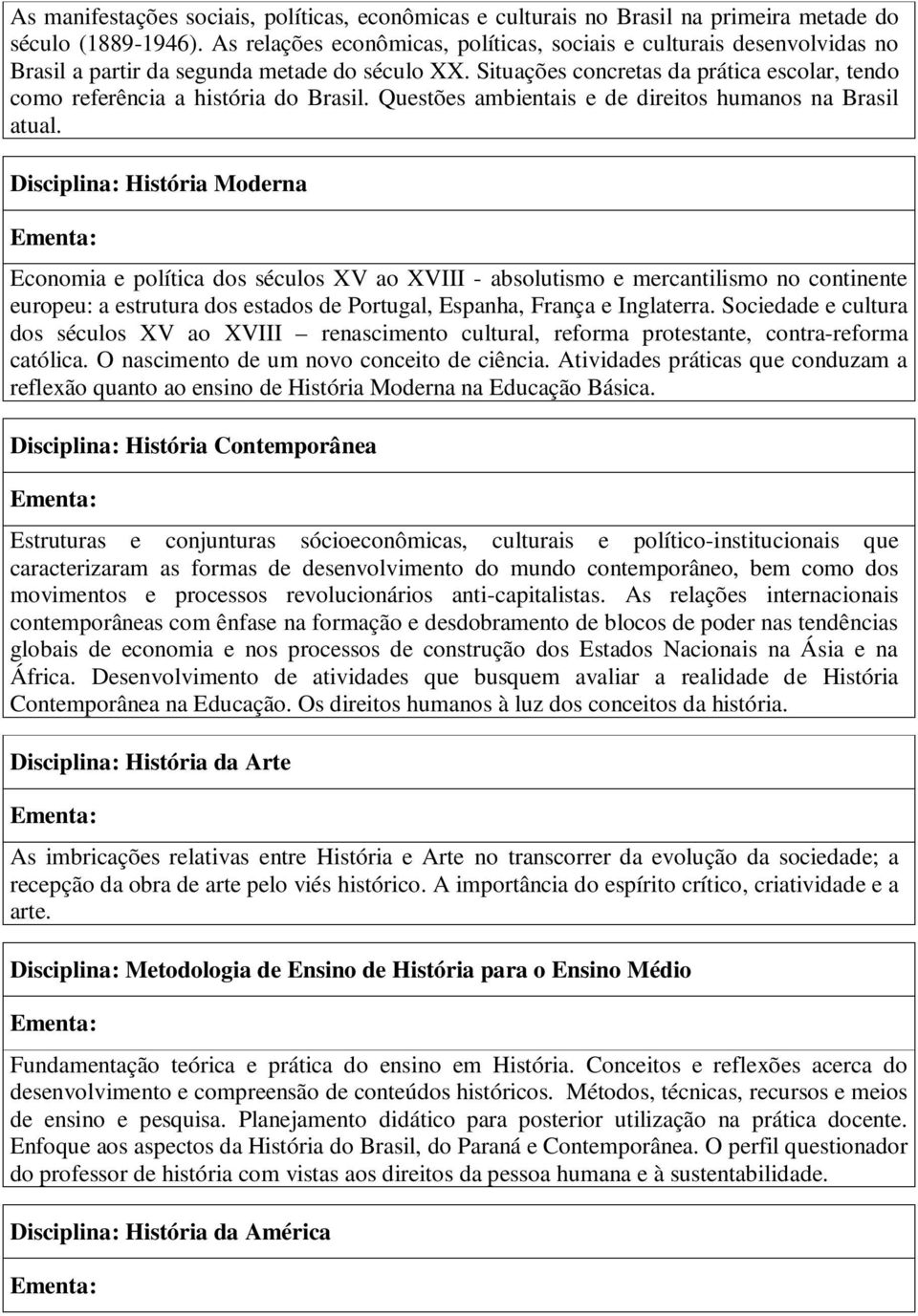 Situações concretas da prática escolar, tendo como referência a história do Brasil. Questões ambientais e de direitos humanos na Brasil atual.