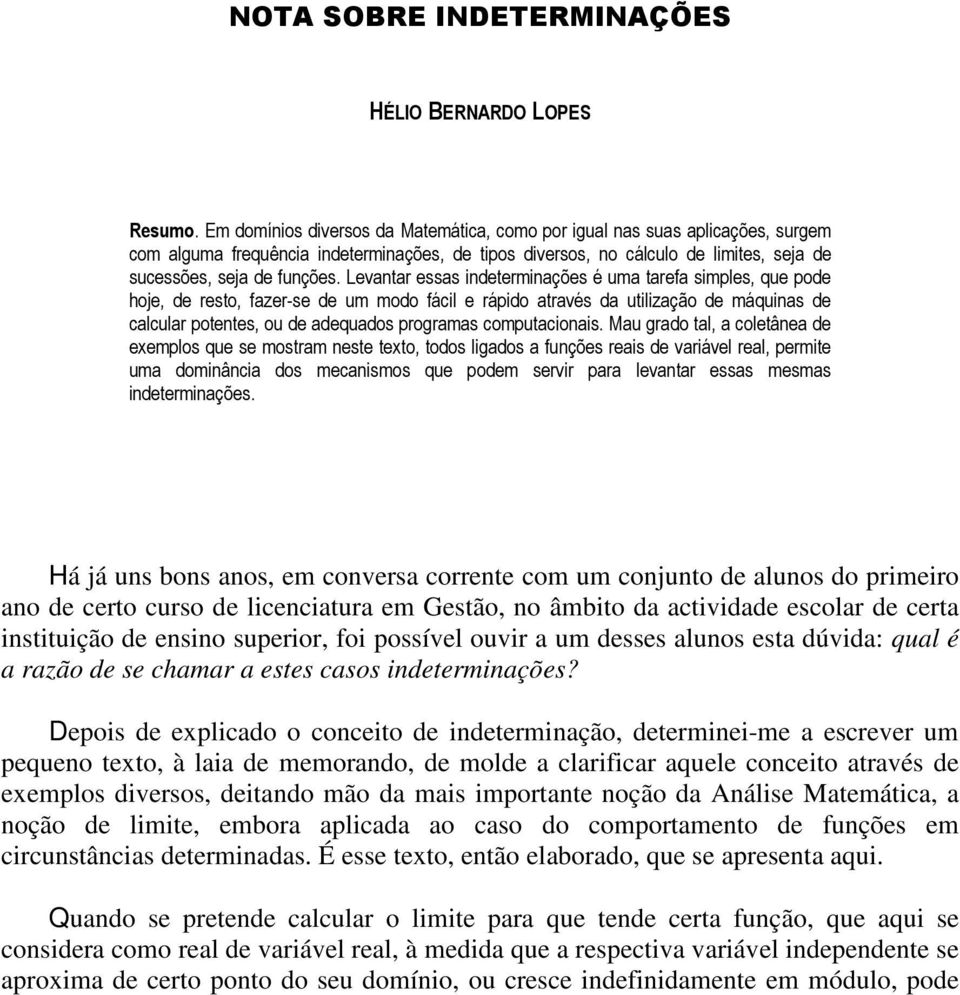 Lvantar ssas indtrminaçõs é uma tarfa simpls, qu pod hoj, d rsto, fazr-s d um modo fácil rápido através da utilização d máquinas d calcular potnts, ou d adquados programas computacionais.