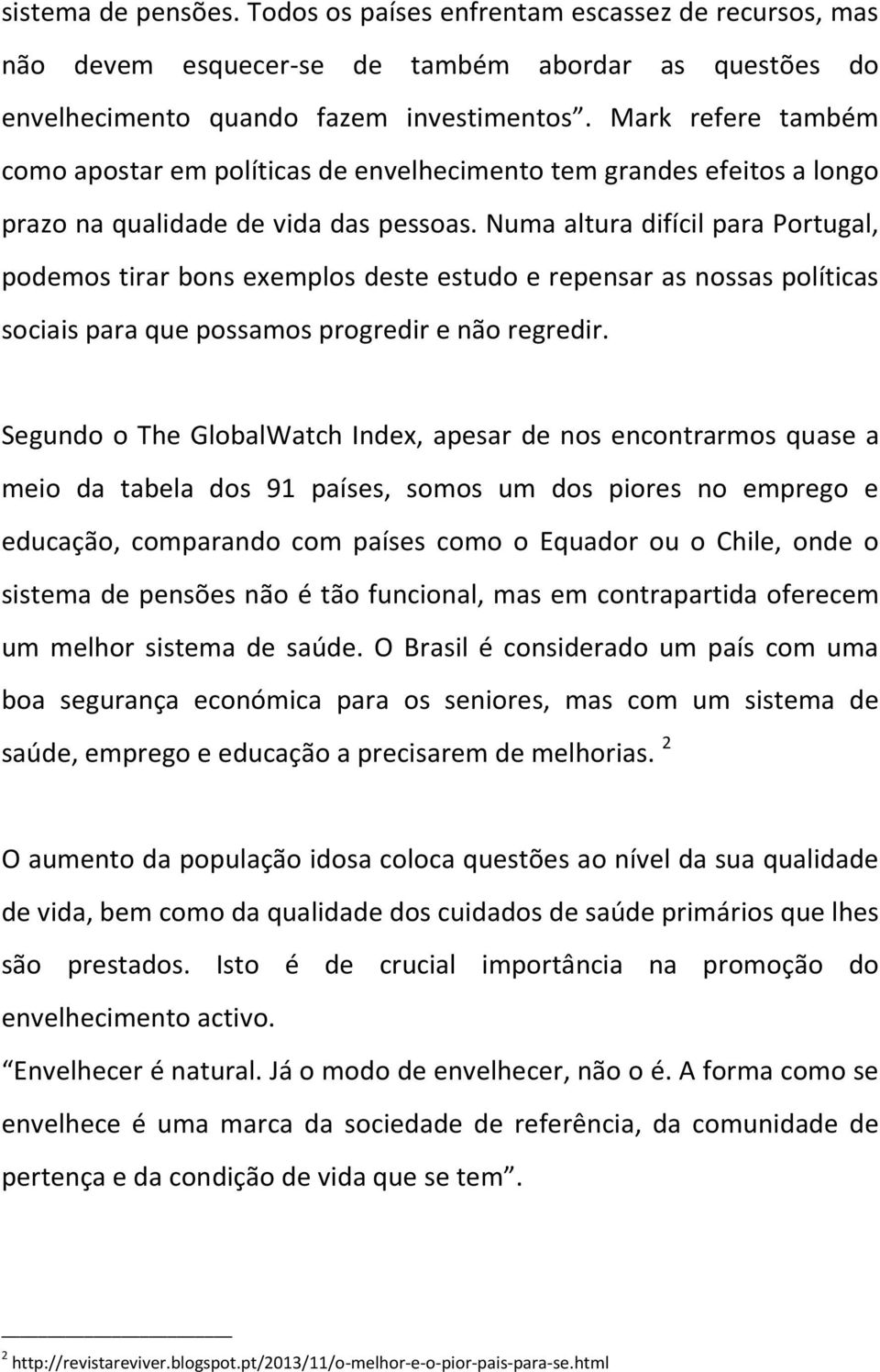 Numa altura difícil para Portugal, podemos tirar bons exemplos deste estudo e repensar as nossas políticas sociais para que possamos progredir e não regredir.