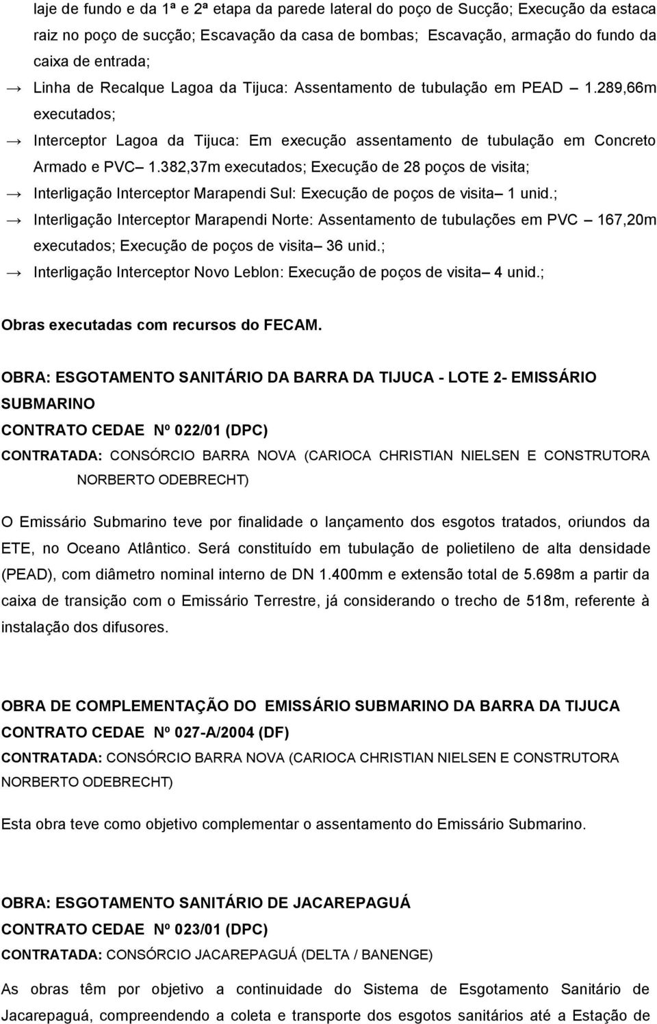 382,37m executados; Execução de 28 poços de visita; Interligação Interceptor Marapendi Sul: Execução de poços de visita 1 unid.