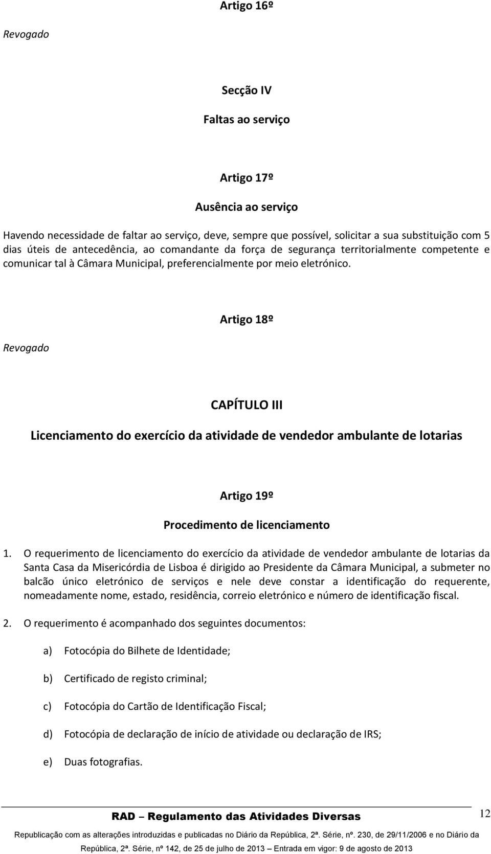 Artigo 18º CAPÍTULO III Licenciamento do exercício da atividade de vendedor ambulante de lotarias Artigo 19º Procedimento de licenciamento 1.