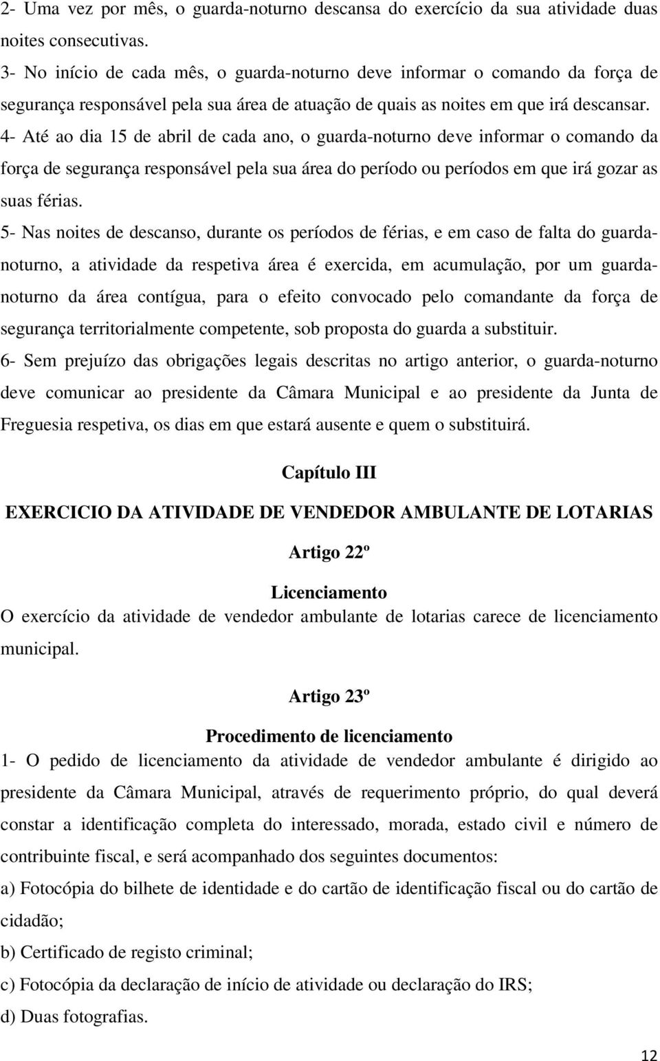 4- Até ao dia 15 de abril de cada ano, o guarda-noturno deve informar o comando da força de segurança responsável pela sua área do período ou períodos em que irá gozar as suas férias.