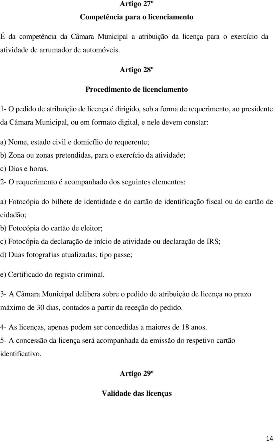 a) Nome, estado civil e domicílio do requerente; b) Zona ou zonas pretendidas, para o exercício da atividade; c) Dias e horas.