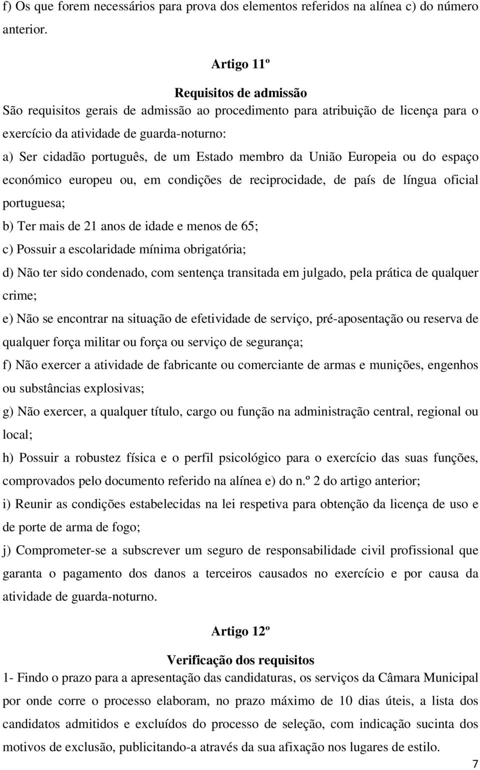 membro da União Europeia ou do espaço económico europeu ou, em condições de reciprocidade, de país de língua oficial portuguesa; b) Ter mais de 21 anos de idade e menos de 65; c) Possuir a