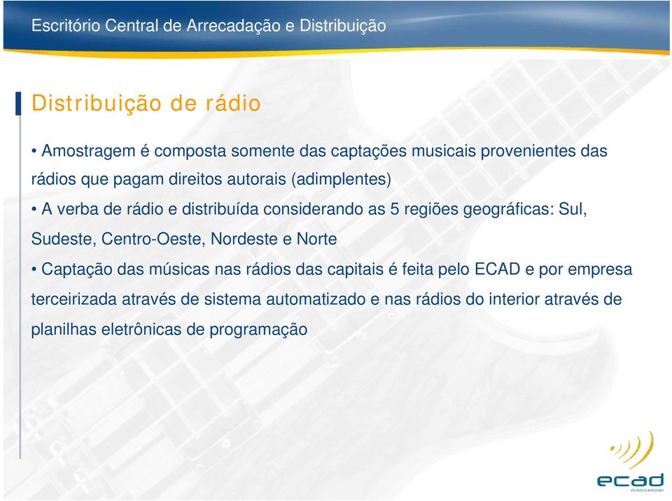 Sudeste, Centro-Oeste, Nordeste e Norte Captação das músicas nas rádios das capitais é feita pelo ECAD e por