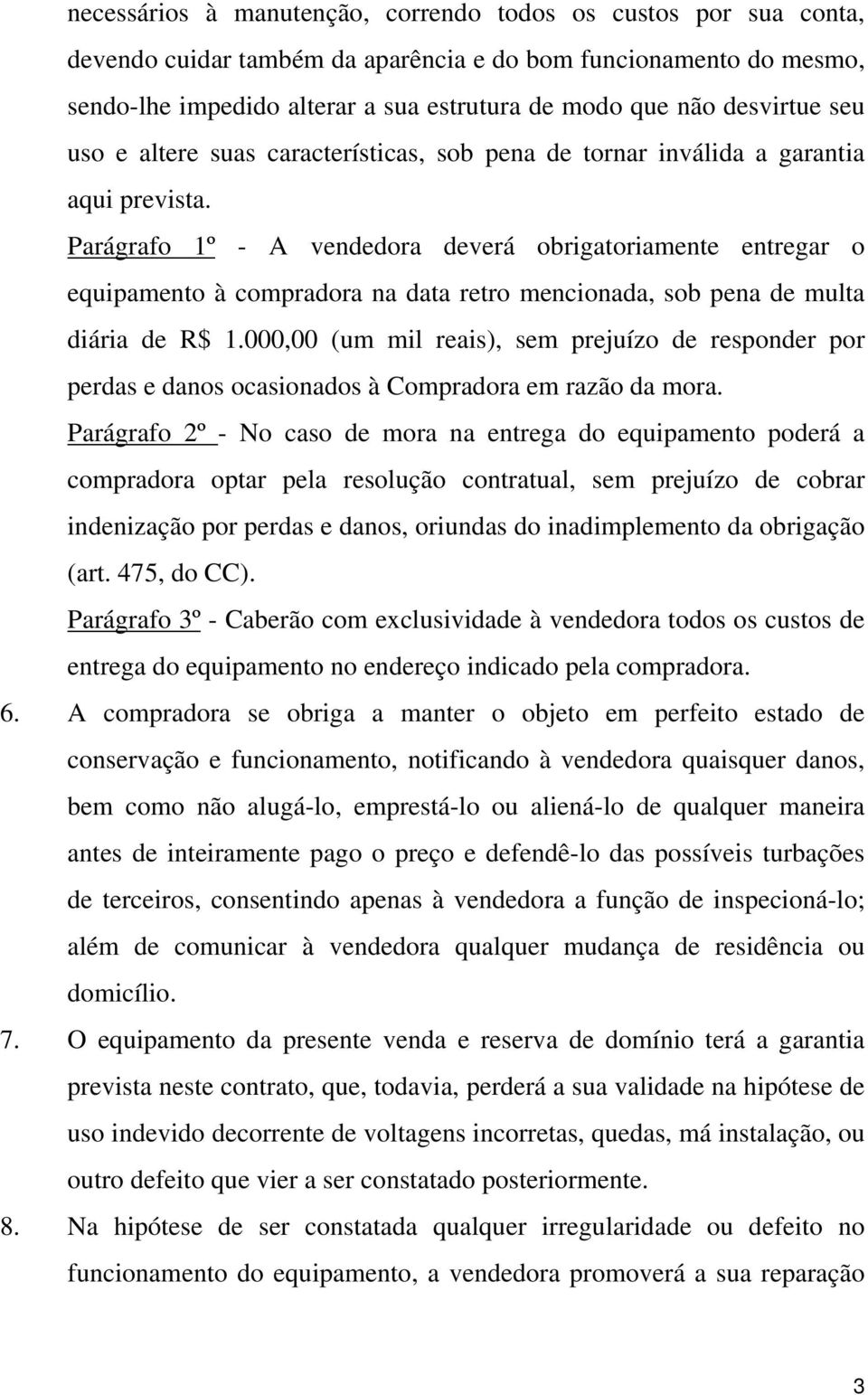 Parágrafo 1º - A vendedora deverá obrigatoriamente entregar o equipamento à compradora na data retro mencionada, sob pena de multa diária de R$ 1.