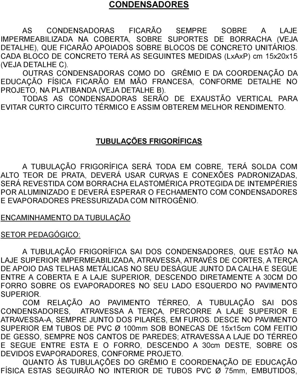 OUTRAS CONDENSADORAS COMO DO GRÊMIO E DA COORDENAÇÃO DA EDUCAÇÃO FÍSICA FICARÃO EM MÃO FRANCESA, CONFORME DETALHE NO PROJETO, NA PLATIBANDA (VEJA DETALHE B).