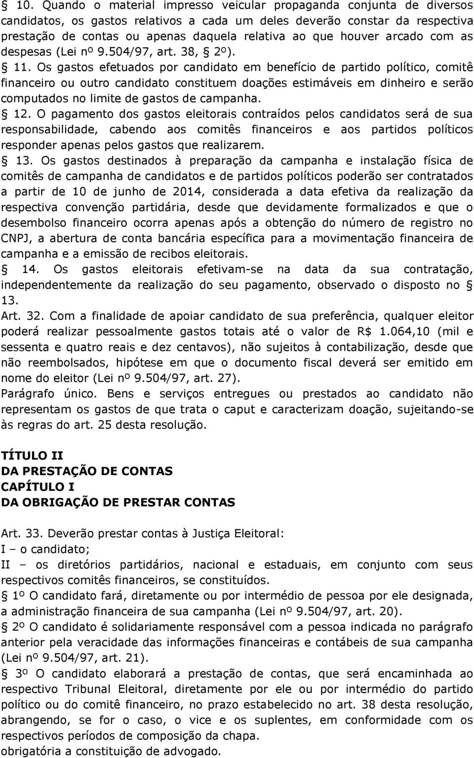 Os gastos efetuados por candidato em benefício de partido político, comitê financeiro ou outro candidato constituem doações estimáveis em dinheiro e serão computados no limite de gastos de campanha.