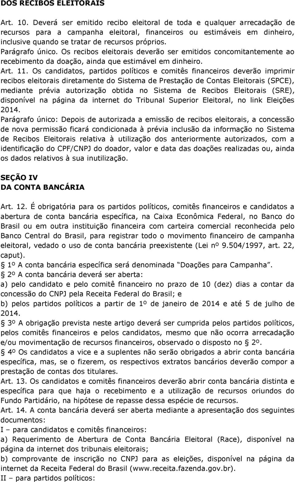 Parágrafo único. Os recibos eleitorais deverão ser emitidos concomitantemente ao recebimento da doação, ainda que estimável em dinheiro. Art. 11.