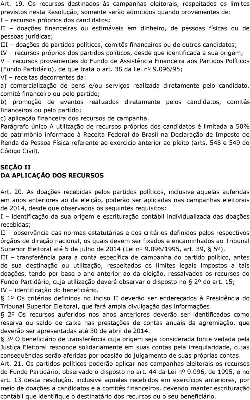 financeiras ou estimáveis em dinheiro, de pessoas físicas ou de pessoas jurídicas; III doações de partidos políticos, comitês financeiros ou de outros candidatos; IV recursos próprios dos partidos