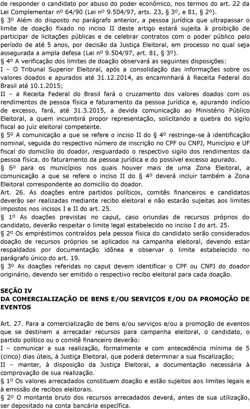 celebrar contratos com o poder público pelo período de até 5 anos, por decisão da Justiça Eleitoral, em processo no qual seja assegurada a ampla defesa (Lei nº 9.504/97, art. 81, 3º).