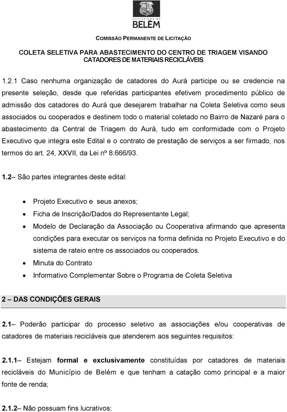 conformidade com o Projeto Executivo que integra este Edital e o contrato de prestação de serviços a ser firmado, nos termos do art. 24, XXVII, da Lei nº 8.666/93. 1.