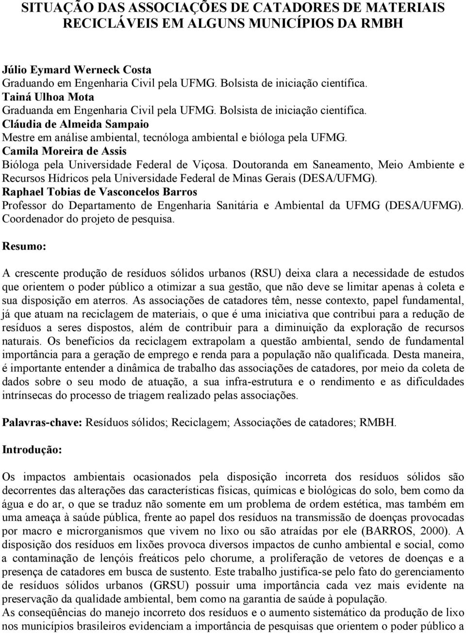 Camila Moreira de Assis Bióloga pela Universidade Federal de Viçosa. Doutoranda em Saneamento, Meio Ambiente e Recursos Hídricos pela Universidade Federal de Minas Gerais (DESA/UFMG).