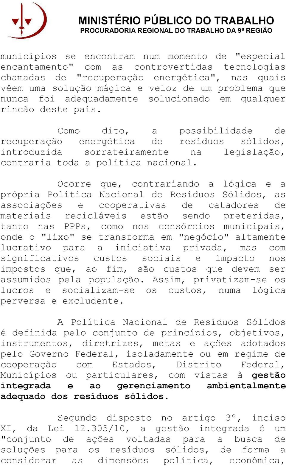 Como dito, a possibilidade de recuperação energética de resíduos sólidos, introduzida sorrateiramente na legislação, contraria toda a política nacional.