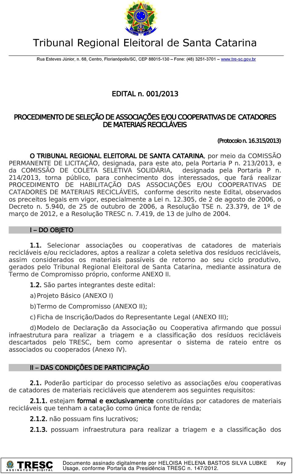 315/2013) O TRIBUNAL REGIONAL ELEITORAL DE SANTA CATARINA, por meio da COMISSÃO PERMANENTE DE LICITAÇÃO, designada, para este ato, pela Portaria P n.
