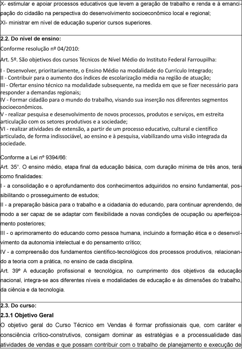 São objetivos dos cursos Técnicos de Nível Médio do Instituto Federal Farroupilha: I - Desenvolver, prioritariamente, o Ensino Médio na modalidade do Currículo Integrado; II - Contribuir para o