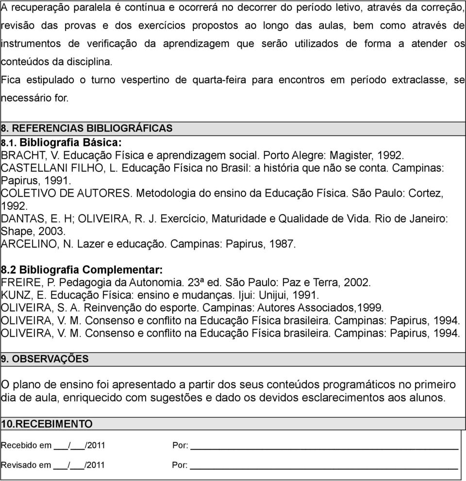 Fica estipulado o turno vespertino de quarta-feira para encontros em período extraclasse, se necessário for. 8. REFERENCIAS BIBLIOGRÁFICAS 8.1. Bibliografia Básica: BRACHT, V.