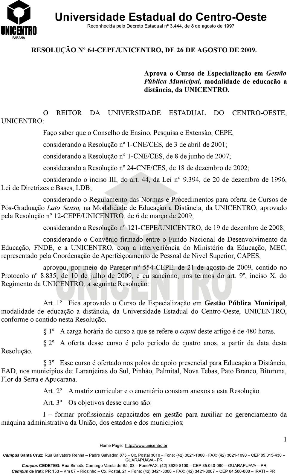 considerando a Resolução n 1-CNE/CES, de 8 de junho de 2007; considerando a Resolução nº 24-CNE/CES, de 18 de dezembro de 2002; considerando o inciso III, do art. 44, da Lei n 9.