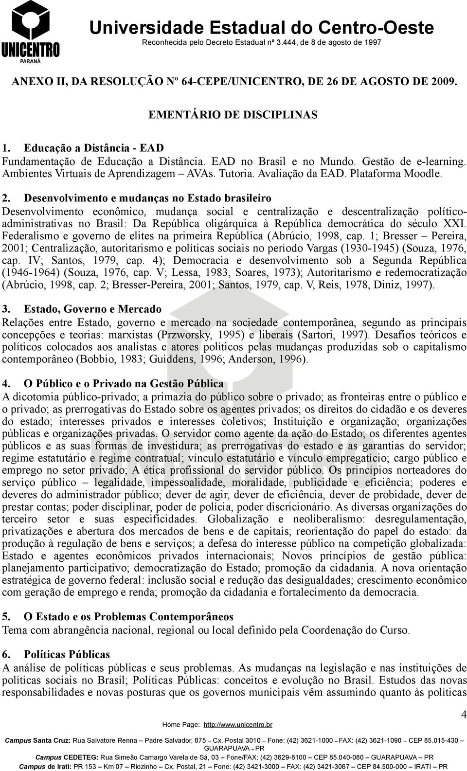 Desenvolvimento e mudanças no Estado brasileiro Desenvolvimento econômico, mudança social e centralização e descentralização políticoadministrativas no Brasil: Da República oligárquica à República