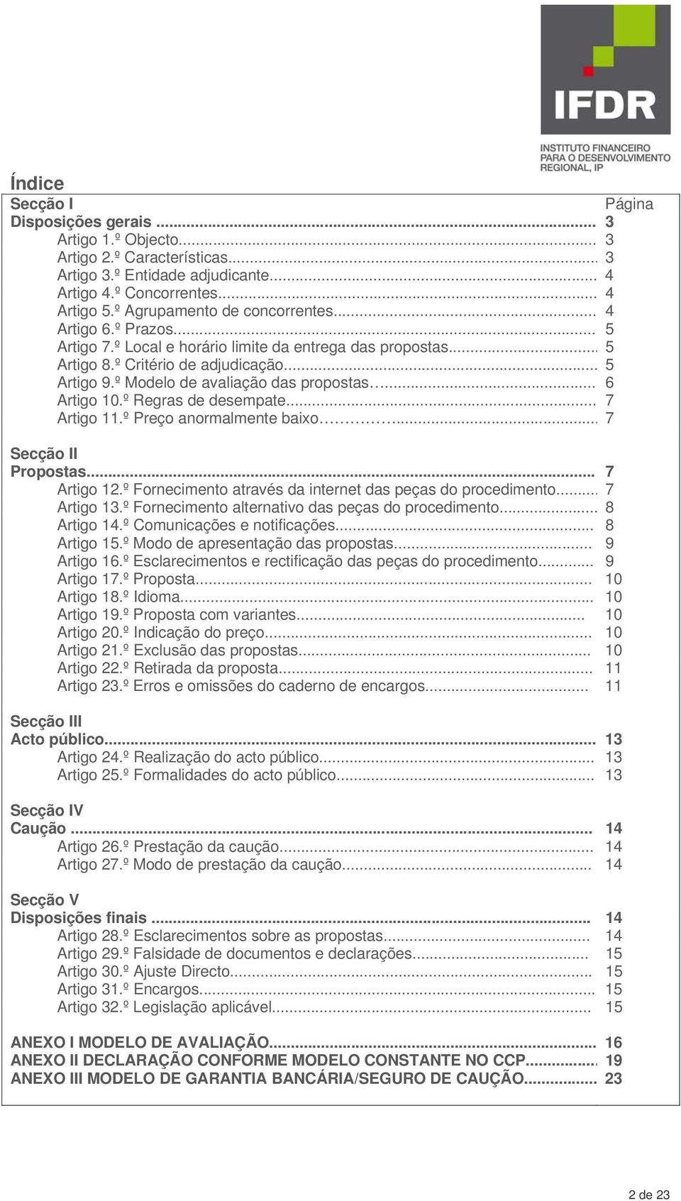 º Modelo de avaliação das propostas... 6 Artigo 10.º Regras de desempate... 7 Artigo 11.º Preço anormalmente baixo... 7 Secção II Propostas... 7 Artigo 12.