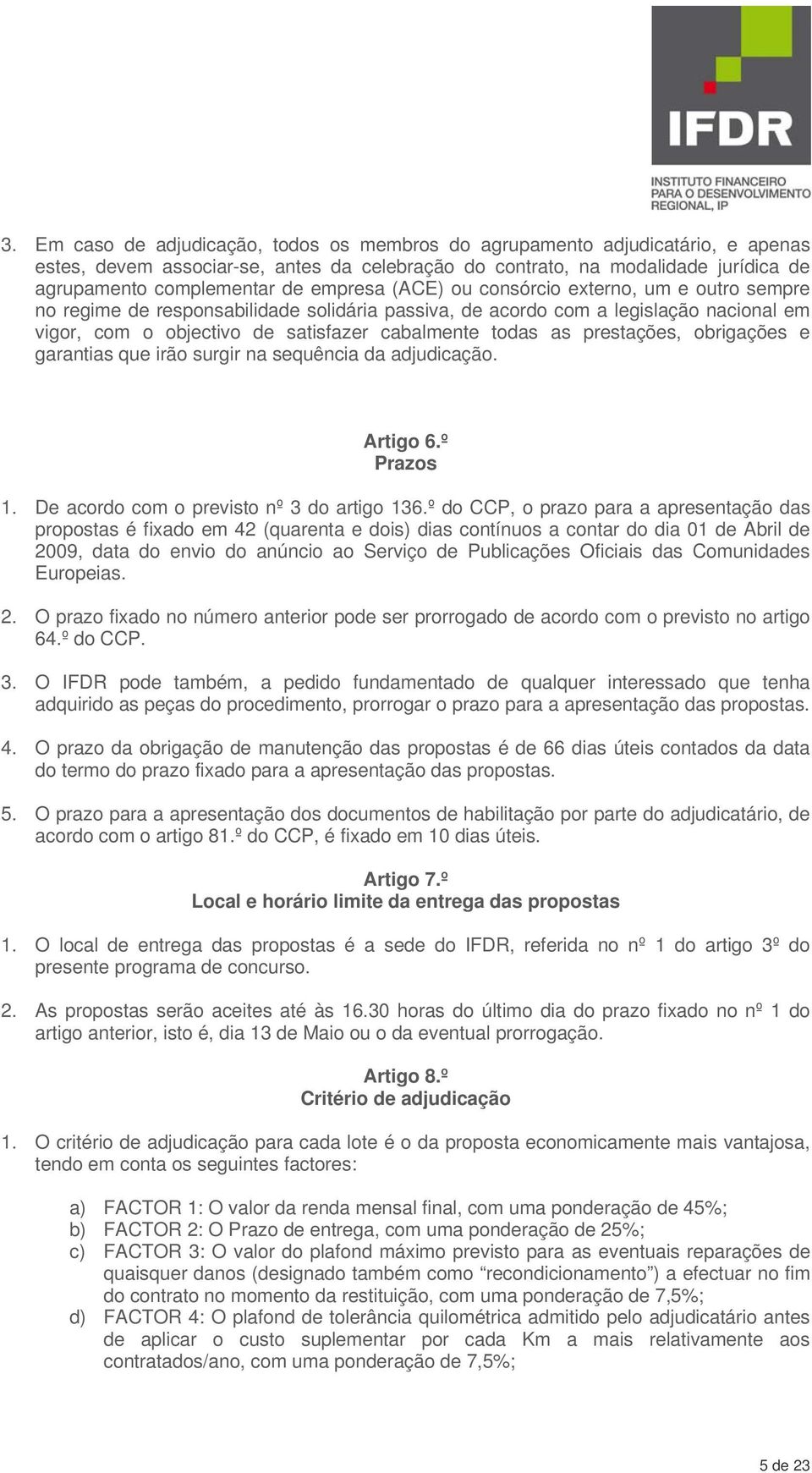 prestações, obrigações e garantias que irão surgir na sequência da adjudicação. Artigo 6.º Prazos 1. De acordo com o previsto nº 3 do artigo 136.