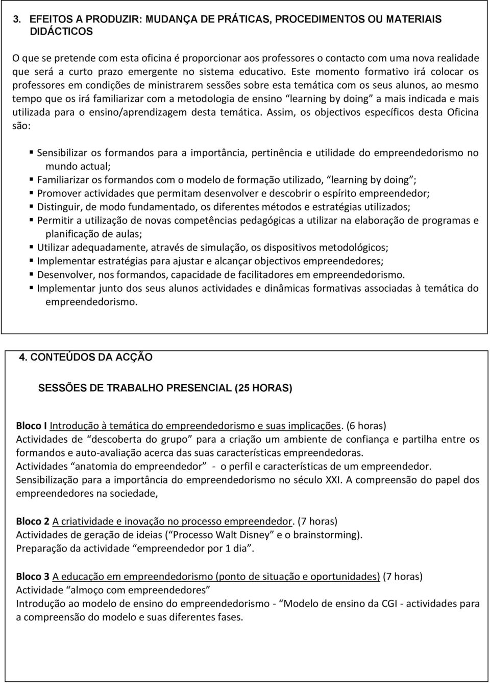 Este momento formativo irá colocar os professores em condições de ministrarem sessões sobre esta temática com os seus alunos, ao mesmo tempo que os irá familiarizar com a metodologia de ensino