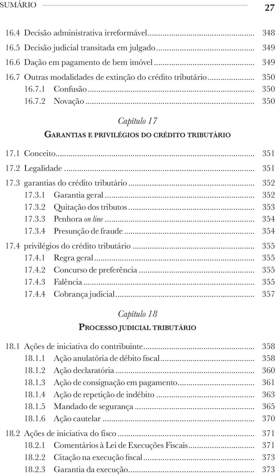 3.1 Garantia geral... 352 17.3.2 Quitação dos tributos... 353 17.3.3 Penhora on line... 354 17.3.4 Presunção de fraude... 354 17.4 privilégios do crédito tributário... 355 17.4.1 Regra geral... 355 17.4.2 Concurso de preferência.