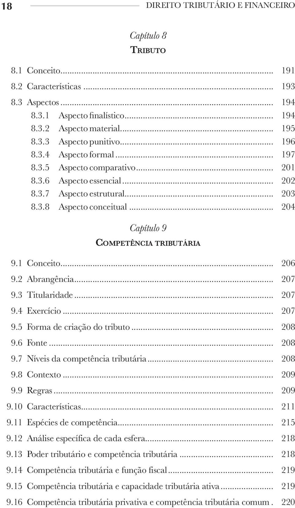 1 Conceito... 206 9.2 Abrangência... 207 9.3 Titularidade... 207 9.4 Exercício... 207 9.5 Forma de criação do tributo... 208 9.6 Fonte... 208 9.7 Níveis da competência tributária... 208 9.8 Contexto.