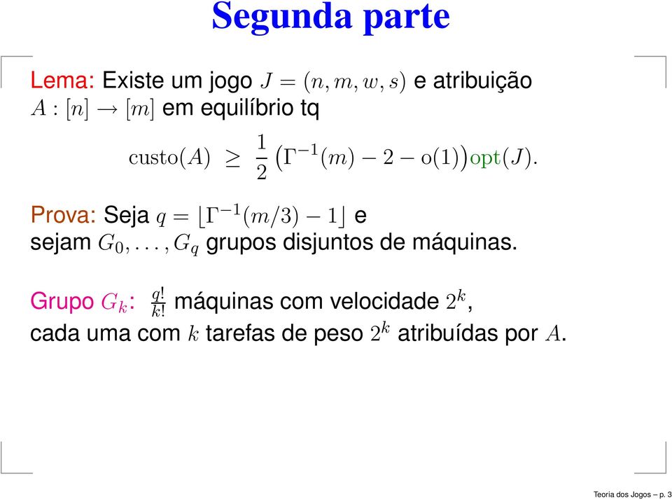 Prova: Seja q = Γ 1 (m/3) 1 e sejam G 0,...,G q grupos disjuntos de máquinas. q! Grupo G k : k!