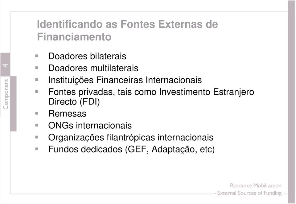privadas, tais como Investimento Estranjero Directo (FDI) Remesas ONGs